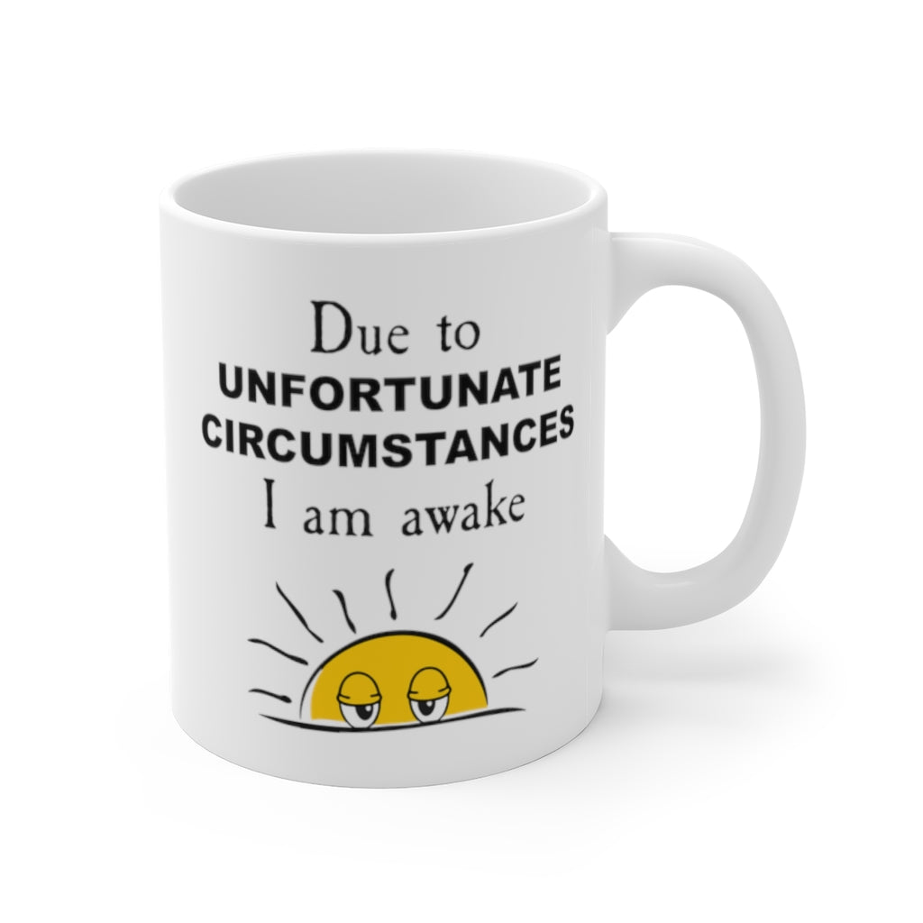 Due to Unfortunate Circumstances I am awake - White Ceramic Mug 11oz - funny morning grumpy coffee mug