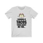 I Wonder if TACOS think about me too - Unisex Jersey Short Sleeve Tee - Funny cartoon taco tee for taco lovers