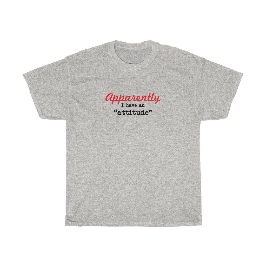 Apparently I have an "attitude" - Unisex Heavy Cotton Tee -  snarky sarcastic funny tee-shirt with an attitude
