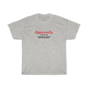 Apparently I have an "attitude" - Unisex Heavy Cotton Tee -  snarky sarcastic funny tee-shirt with an attitude