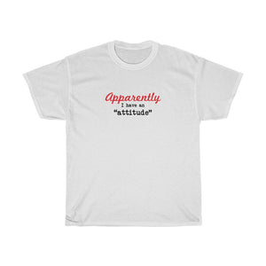 Apparently I have an "attitude" - Unisex Heavy Cotton Tee -  snarky sarcastic funny tee-shirt with an attitude