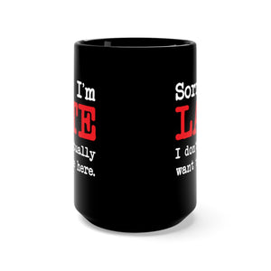 Sorry I'm Late - Black Mug 15oz ceramic - funny sarcastic mug