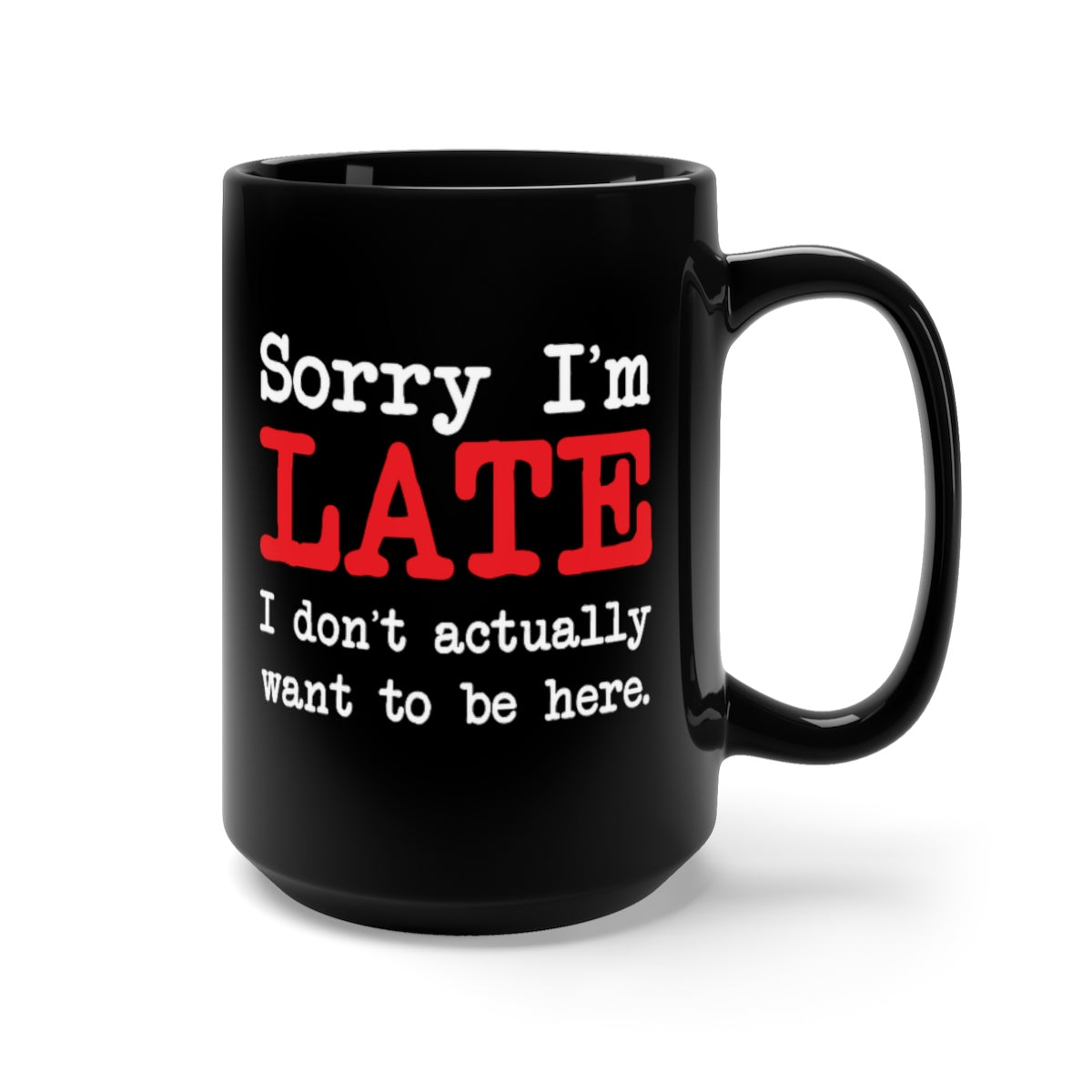 Sorry I'm Late - Black Mug 15oz ceramic - funny sarcastic mug
