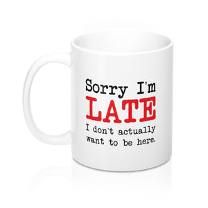 Sorry I'm Late Coffee Mug - 11oz White Ceramic Coffee Mug