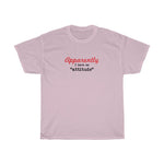 Apparently I have an "attitude" - Unisex Heavy Cotton Tee -  snarky sarcastic funny tee-shirt with an attitude