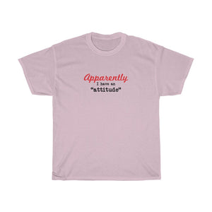Apparently I have an "attitude" - Unisex Heavy Cotton Tee -  snarky sarcastic funny tee-shirt with an attitude